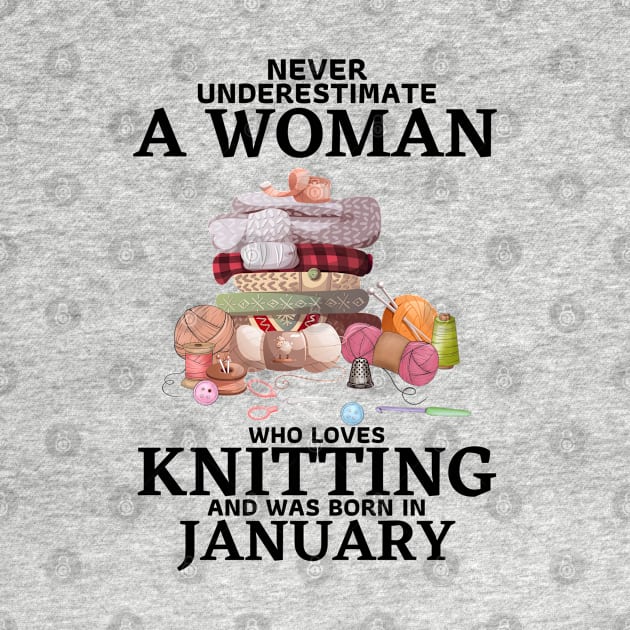 Never Underestimate A Woman Who Loves Knitting And Was Born In January by JustBeSatisfied